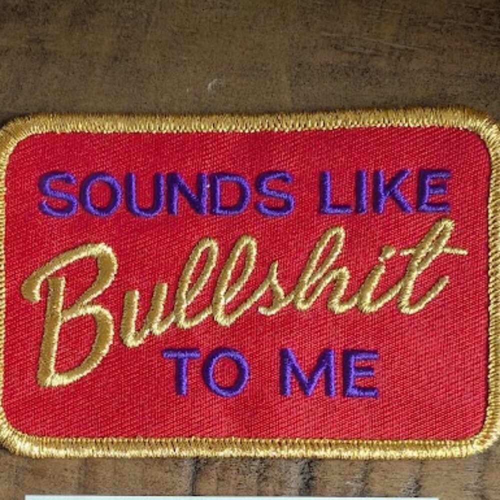 Sounds like bullshit to me embroidered patch